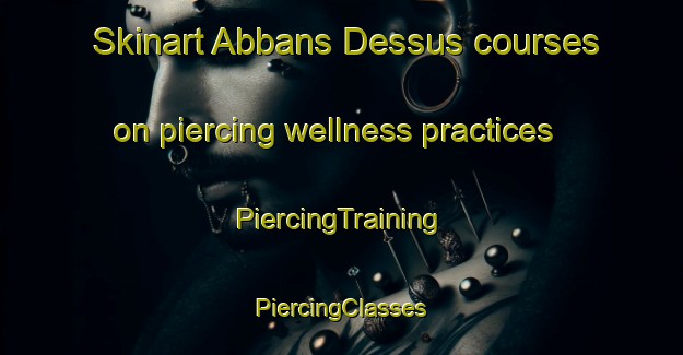 Skinart Abbans Dessus courses on piercing wellness practices | #PiercingTraining #PiercingClasses #SkinartTraining-France