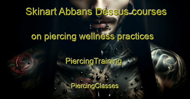 Skinart Abbans Dessus courses on piercing wellness practices | #PiercingTraining #PiercingClasses #SkinartTraining-France