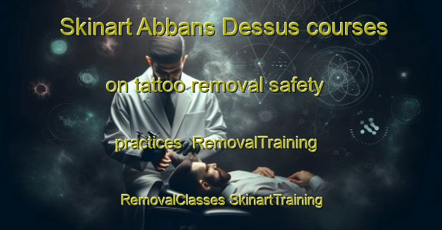 Skinart Abbans Dessus courses on tattoo removal safety practices | #RemovalTraining #RemovalClasses #SkinartTraining-France