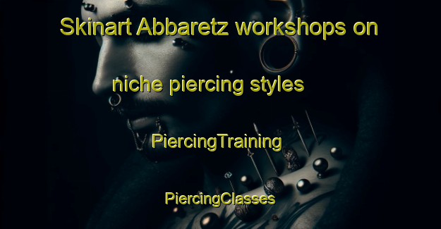 Skinart Abbaretz workshops on niche piercing styles | #PiercingTraining #PiercingClasses #SkinartTraining-France