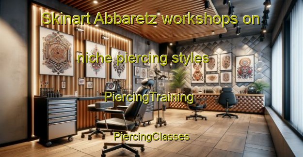 Skinart Abbaretz workshops on niche piercing styles | #PiercingTraining #PiercingClasses #SkinartTraining-France