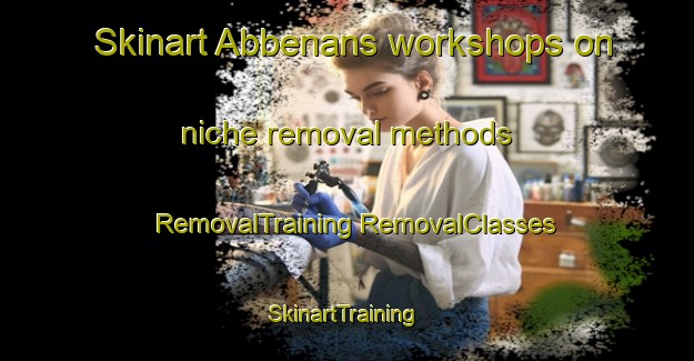 Skinart Abbenans workshops on niche removal methods | #RemovalTraining #RemovalClasses #SkinartTraining-France