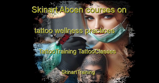 Skinart Aboen courses on tattoo wellness practices | #TattooTraining #TattooClasses #SkinartTraining-France