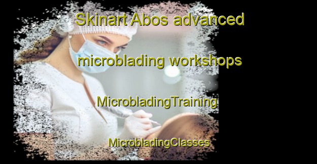 Skinart Abos advanced microblading workshops | #MicrobladingTraining #MicrobladingClasses #SkinartTraining-France