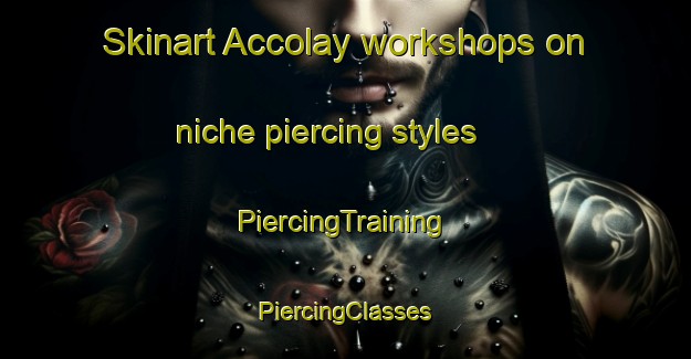 Skinart Accolay workshops on niche piercing styles | #PiercingTraining #PiercingClasses #SkinartTraining-France