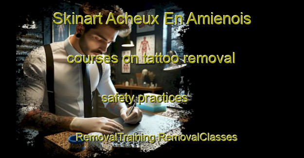 Skinart Acheux En Amienois courses on tattoo removal safety practices | #RemovalTraining #RemovalClasses #SkinartTraining-France