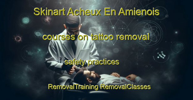 Skinart Acheux En Amienois courses on tattoo removal safety practices | #RemovalTraining #RemovalClasses #SkinartTraining-France