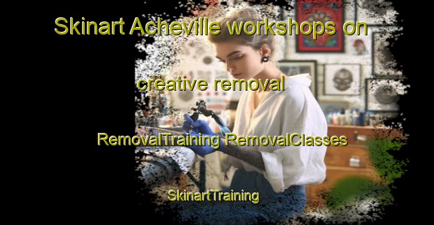 Skinart Acheville workshops on creative removal | #RemovalTraining #RemovalClasses #SkinartTraining-France