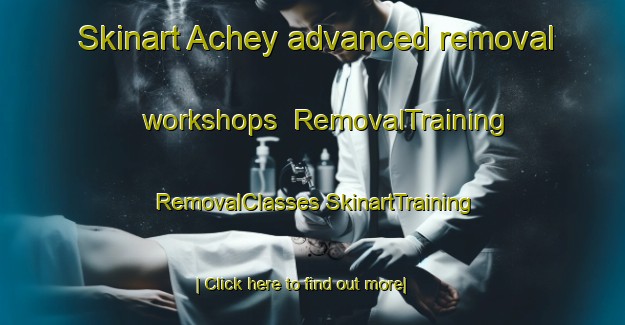 Skinart Achey advanced removal workshops | #RemovalTraining #RemovalClasses #SkinartTraining-France