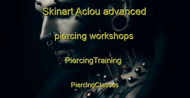 Skinart Aclou advanced piercing workshops | #PiercingTraining #PiercingClasses #SkinartTraining-France