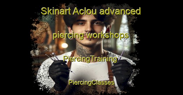 Skinart Aclou advanced piercing workshops | #PiercingTraining #PiercingClasses #SkinartTraining-France