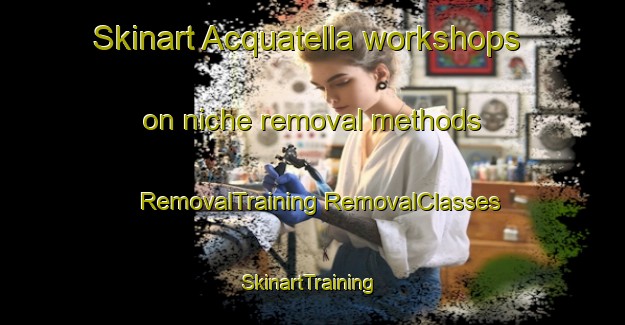 Skinart Acquatella workshops on niche removal methods | #RemovalTraining #RemovalClasses #SkinartTraining-France