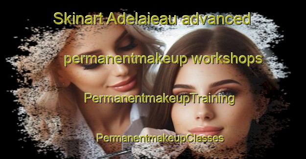 Skinart Adelaieau advanced permanentmakeup workshops | #PermanentmakeupTraining #PermanentmakeupClasses #SkinartTraining-France