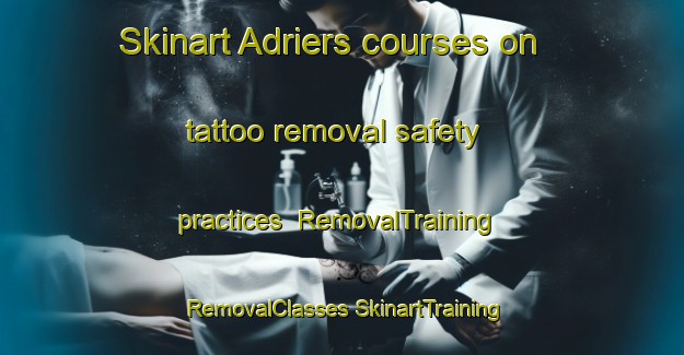 Skinart Adriers courses on tattoo removal safety practices | #RemovalTraining #RemovalClasses #SkinartTraining-France