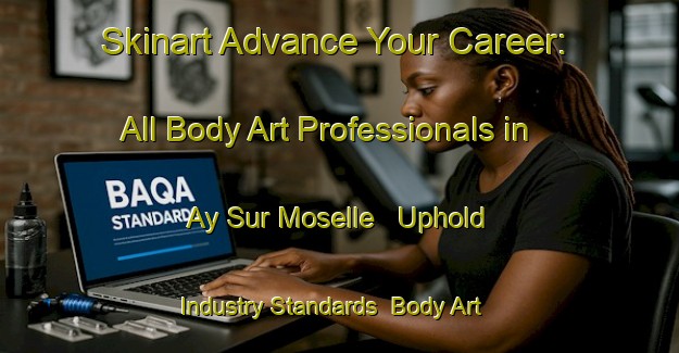 Skinart Advance Your Career: All Body Art Professionals in Ay Sur Moselle - Uphold Industry Standards | Body Art Qualification Authority | BAQA-France