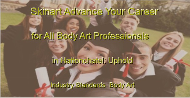 Skinart Advance Your Career for All Body Art Professionals in Hattonchatel: Uphold Industry Standards | Body Art Qualification Authority | BAQA-France