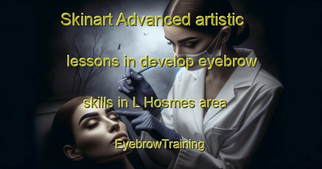 Skinart Advanced artistic lessons in develop eyebrow skills in L Hosmes area | EyebrowTraining | EyebrowClasses | SkinartTraining-France