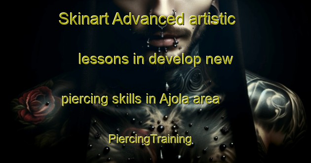 Skinart Advanced artistic lessons in develop new piercing skills in Ajola area | PiercingTraining | PiercingClasses | SkinartTraining-France