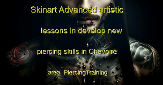 Skinart Advanced artistic lessons in develop new piercing skills in Chavoire area | PiercingTraining | PiercingClasses | SkinartTraining-France