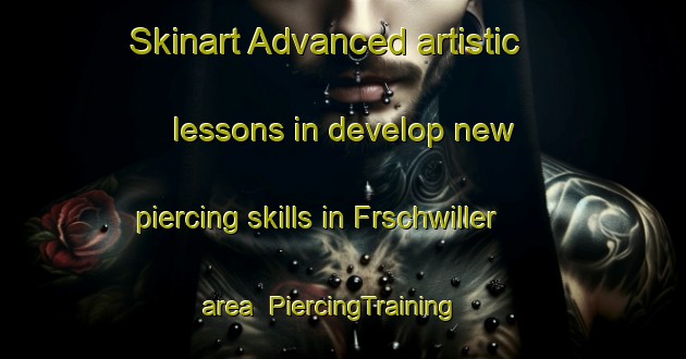Skinart Advanced artistic lessons in develop new piercing skills in Frschwiller area | PiercingTraining | PiercingClasses | SkinartTraining-France