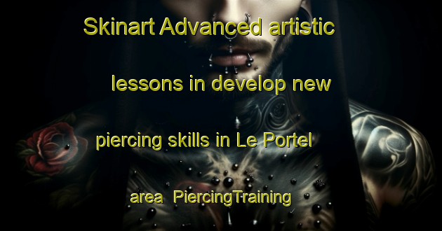 Skinart Advanced artistic lessons in develop new piercing skills in Le Portel area | PiercingTraining | PiercingClasses | SkinartTraining-France