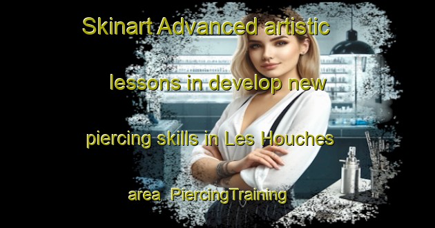 Skinart Advanced artistic lessons in develop new piercing skills in Les Houches area | PiercingTraining | PiercingClasses | SkinartTraining-France