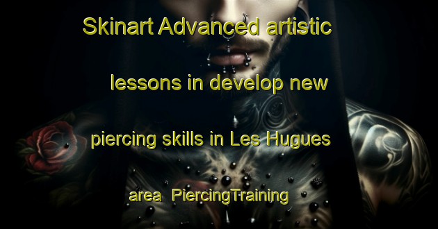 Skinart Advanced artistic lessons in develop new piercing skills in Les Hugues area | PiercingTraining | PiercingClasses | SkinartTraining-France