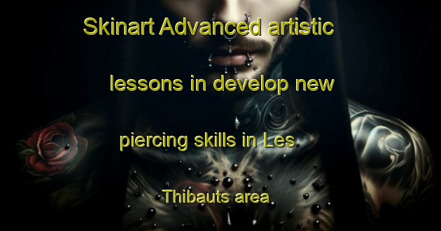 Skinart Advanced artistic lessons in develop new piercing skills in Les Thibauts area | PiercingTraining | PiercingClasses | SkinartTraining-France