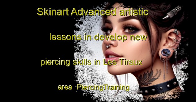 Skinart Advanced artistic lessons in develop new piercing skills in Les Tiraux area | PiercingTraining | PiercingClasses | SkinartTraining-France
