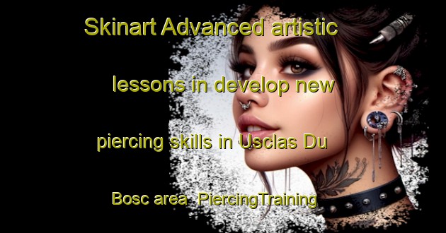 Skinart Advanced artistic lessons in develop new piercing skills in Usclas Du Bosc area | PiercingTraining | PiercingClasses | SkinartTraining-France