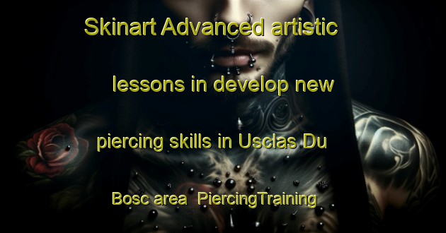 Skinart Advanced artistic lessons in develop new piercing skills in Usclas Du Bosc area | PiercingTraining | PiercingClasses | SkinartTraining-France