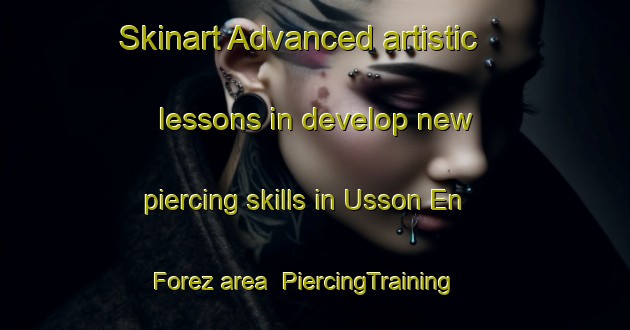 Skinart Advanced artistic lessons in develop new piercing skills in Usson En Forez area | PiercingTraining | PiercingClasses | SkinartTraining-France