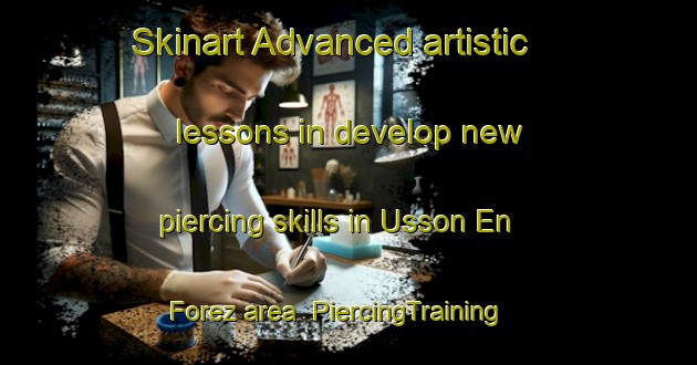 Skinart Advanced artistic lessons in develop new piercing skills in Usson En Forez area | PiercingTraining | PiercingClasses | SkinartTraining-France