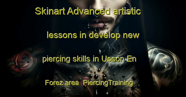 Skinart Advanced artistic lessons in develop new piercing skills in Usson En Forez area | PiercingTraining | PiercingClasses | SkinartTraining-France