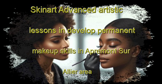 Skinart Advanced artistic lessons in develop permanent makeup skills in Apremont Sur Allier area | PermanentmakeupTraining | PermanentmakeupClasses | SkinartTraining-France