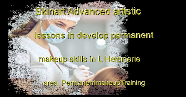 Skinart Advanced artistic lessons in develop permanent makeup skills in L Heleinerie area | PermanentmakeupTraining | PermanentmakeupClasses | SkinartTraining-France