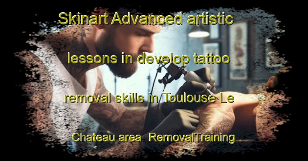 Skinart Advanced artistic lessons in develop tattoo removal skills in Toulouse Le Chateau area | RemovalTraining | RemovalClasses | SkinartTraining-France