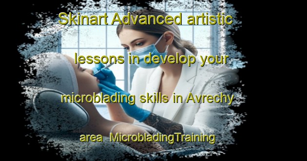 Skinart Advanced artistic lessons in develop your microblading skills in Avrechy area | MicrobladingTraining | MicrobladingClasses | SkinartTraining-France