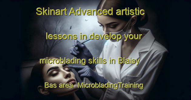 Skinart Advanced artistic lessons in develop your microblading skills in Blaisy Bas area | MicrobladingTraining | MicrobladingClasses | SkinartTraining-France