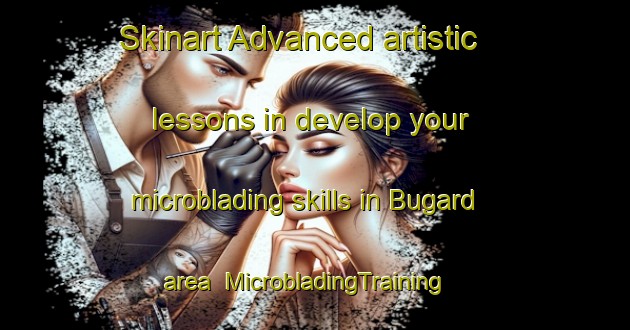 Skinart Advanced artistic lessons in develop your microblading skills in Bugard area | MicrobladingTraining | MicrobladingClasses | SkinartTraining-France