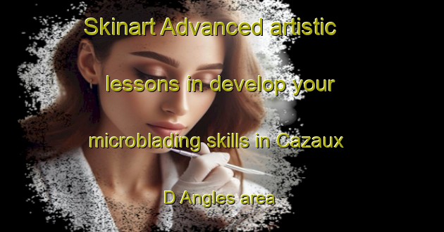 Skinart Advanced artistic lessons in develop your microblading skills in Cazaux D Angles area | MicrobladingTraining | MicrobladingClasses | SkinartTraining-France