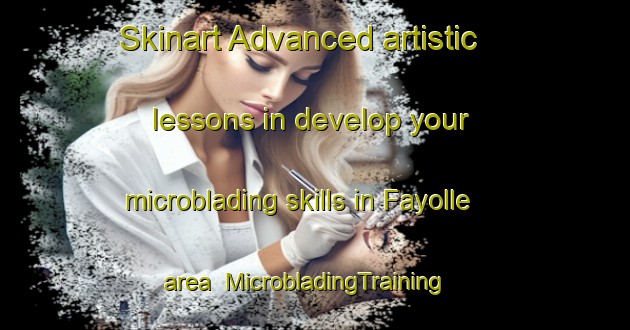 Skinart Advanced artistic lessons in develop your microblading skills in Fayolle area | MicrobladingTraining | MicrobladingClasses | SkinartTraining-France