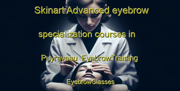 Skinart Advanced eyebrow specialization courses in Puyraveau | EyebrowTraining | EyebrowClasses | SkinartTraining-France