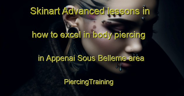 Skinart Advanced lessons in how to excel in body piercing in Appenai Sous Belleme area | PiercingTraining | PiercingClasses | SkinartTraining-France