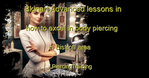 Skinart Advanced lessons in how to excel in body piercing in Bistroff area | PiercingTraining | PiercingClasses | SkinartTraining-France