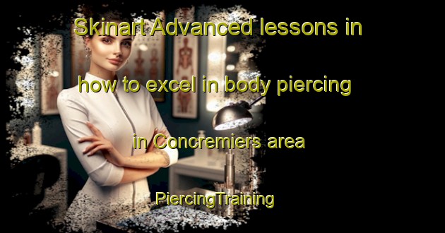 Skinart Advanced lessons in how to excel in body piercing in Concremiers area | PiercingTraining | PiercingClasses | SkinartTraining-France