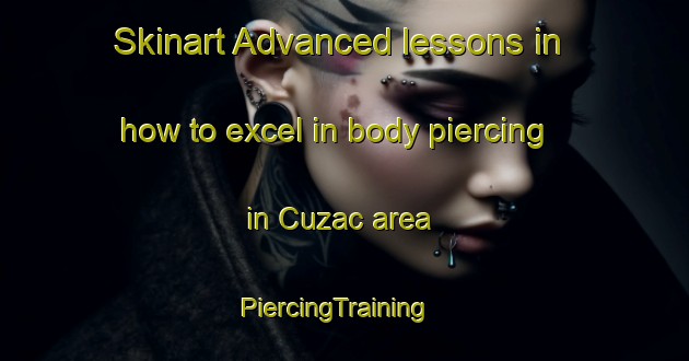 Skinart Advanced lessons in how to excel in body piercing in Cuzac area | PiercingTraining | PiercingClasses | SkinartTraining-France