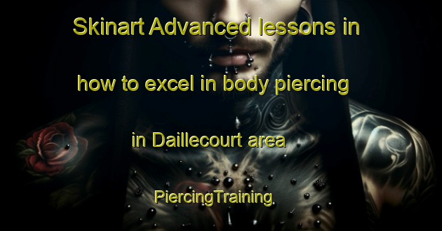 Skinart Advanced lessons in how to excel in body piercing in Daillecourt area | PiercingTraining | PiercingClasses | SkinartTraining-France