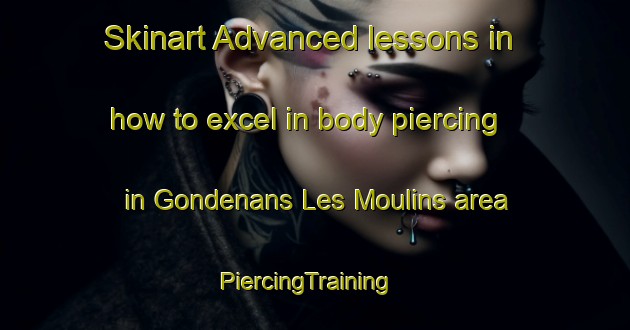 Skinart Advanced lessons in how to excel in body piercing in Gondenans Les Moulins area | PiercingTraining | PiercingClasses | SkinartTraining-France