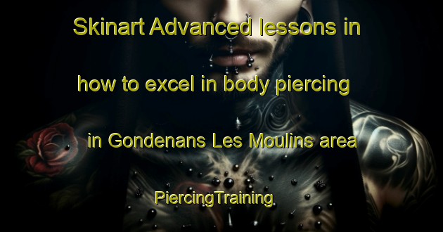 Skinart Advanced lessons in how to excel in body piercing in Gondenans Les Moulins area | PiercingTraining | PiercingClasses | SkinartTraining-France